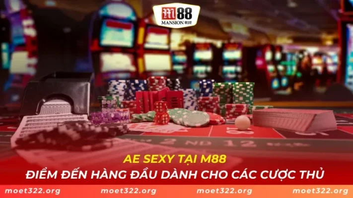 AE Sexy Tại M88 - Điểm Đến Hàng Đầu Dành Cho Các Cược Thủ