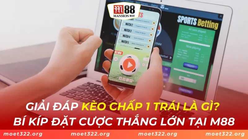 Giải Đáp Kèo Chấp 1 Trái là Gì? Bí Kíp Đặt Cược Thắng Lớn Tại M88