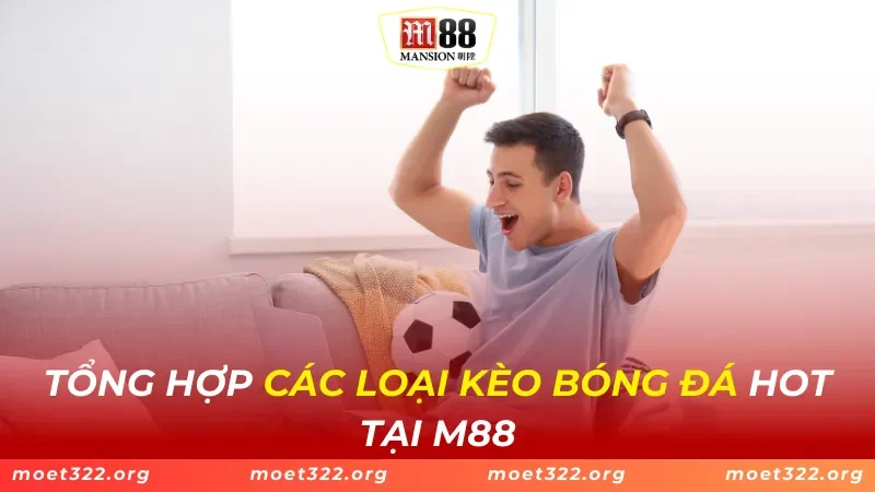 Tổng Hợp Các Loại Kèo Bóng Đá HOT Tại M88