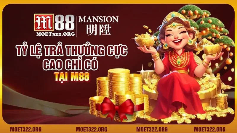 Tỷ lệ trả thưởng cực cao chỉ có tại M88