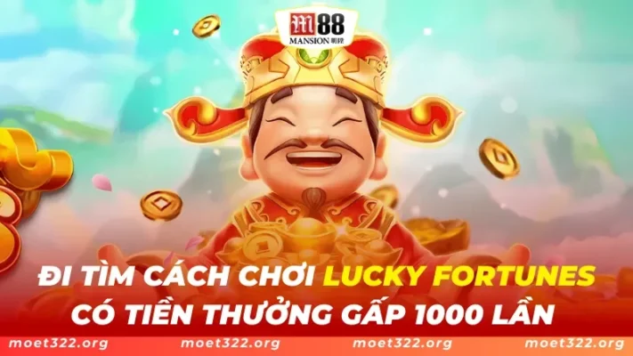 Lucky Fortunes M88 - Mẹo Chơi Nhận Tiền Thưởng Gấp 1000 Lần