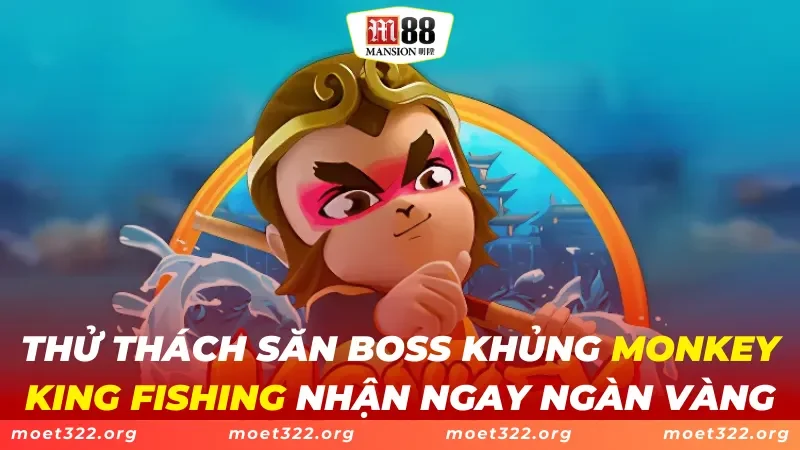 Monkey King Fishing M88 - Thử Thách Săn BOSS Nhận Ngay Ngàn Vàng