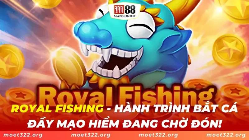 Royal Fishing M88 - Hành Trình Bắt Cá Đầy Mạo Hiểm Đang Chờ Đón!